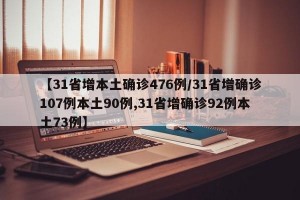 【31省增本土确诊476例/31省增确诊107例本土90例,31省增确诊92例本土73例】