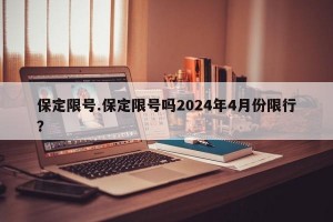 保定限号.保定限号吗2024年4月份限行？