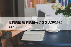 疫情美国.疫情美国死了多少人20192023？