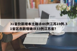 31省份新增本土确诊46例江苏19例.31省区市新增确诊33例江苏省？