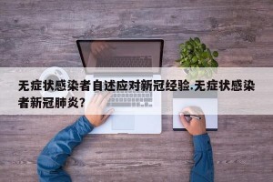无症状感染者自述应对新冠经验.无症状感染者新冠肺炎？