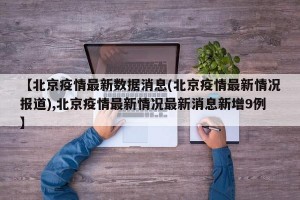 【北京疫情最新数据消息(北京疫情最新情况报道),北京疫情最新情况最新消息新增9例】