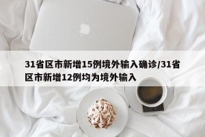 31省区市新增15例境外输入确诊/31省区市新增12例均为境外输入