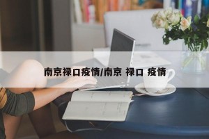 南京禄口疫情/南京 禄口 疫情