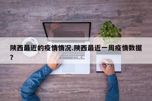 陕西最近的疫情情况.陕西最近一周疫情数据？