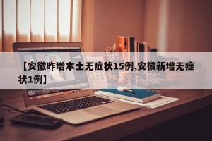 【安徽昨增本土无症状15例,安徽新增无症状1例】