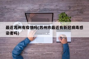 最近苏州有疫情吗(苏州市最近有新冠病毒感染者吗)