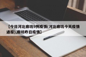 【今日河北廊坊9例疫情(河北廊坊今天疫情通报),廊坊昨日疫情】