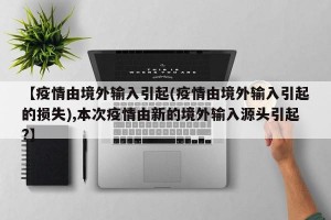 【疫情由境外输入引起(疫情由境外输入引起的损失),本次疫情由新的境外输入源头引起?】