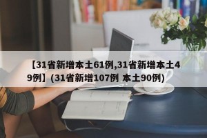 【31省新增本土61例,31省新增本土49例】(31省新增107例 本土90例)