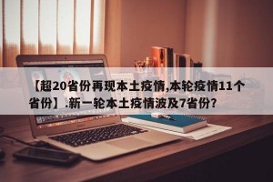 【超20省份再现本土疫情,本轮疫情11个省份】.新一轮本土疫情波及7省份？