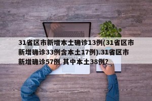31省区市新增本土确诊13例(31省区市新增确诊33例含本土17例).31省区市新增确诊57例 其中本土38例？