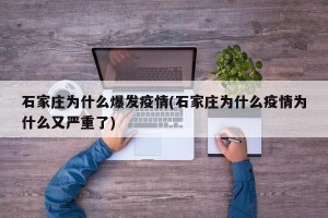 石家庄为什么爆发疫情(石家庄为什么疫情为什么又严重了)