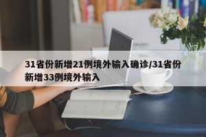 31省份新增21例境外输入确诊/31省份新增33例境外输入
