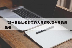 【郑州高铁站多名工作人员感染,郑州高铁感染者】
