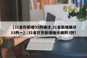 【31省份新增33例确诊,31省新增确诊33例一】.31省区市新增确诊病例3例？