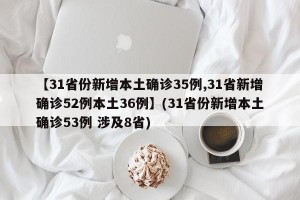 【31省份新增本土确诊35例,31省新增确诊52例本土36例】(31省份新增本土确诊53例 涉及8省)