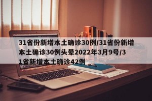31省份新增本土确诊30例/31省份新增本土确诊30例头晕2022年3月9号/31省新增本土确诊42例