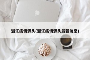 浙江疫情源头(浙江疫情源头最新消息)