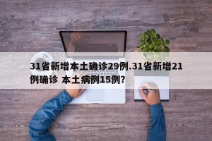 31省新增本土确诊29例.31省新增21例确诊 本土病例15例？