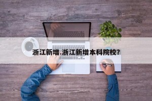 浙江新增.浙江新增本科院校？