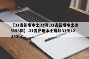【31省新增本土93例,31省新增本土确诊93例】.31省新增本土确诊31例123456？