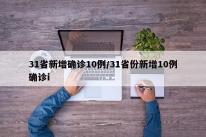 31省新增确诊10例/31省份新增10例确诊i