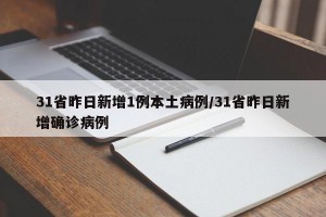 31省昨日新增1例本土病例/31省昨日新增确诊病例