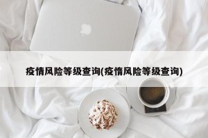 疫情风险等级查询(疫惰风险等级查询)