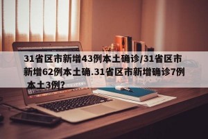 31省区市新增43例本土确诊/31省区市新增62例本土确.31省区市新增确诊7例 本土3例？