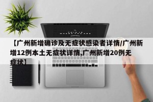 【广州新增确诊及无症状感染者详情/广州新增12例本土无症状详情,广州新增20例无症状】