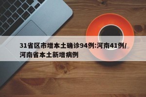 31省区市增本土确诊94例:河南41例/河南省本土新增病例