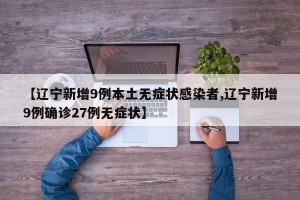 【辽宁新增9例本土无症状感染者,辽宁新增9例确诊27例无症状】