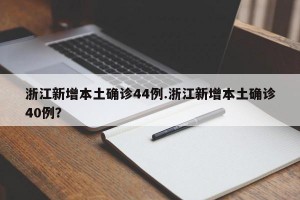 浙江新增本土确诊44例.浙江新增本土确诊40例？