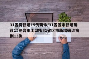 31省份新增15例确诊/31省区市新增确诊15例含本土2例/31省区市新增确诊病例13例