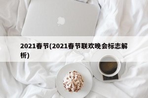 2021春节(2021春节联欢晚会标志解析)