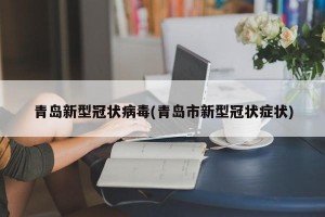 青岛新型冠状病毒(青岛市新型冠状症状)