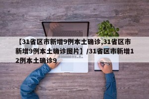 【31省区市新增9例本土确诊,31省区市新增9例本土确诊图片】/31省区市新增12例本土确诊9