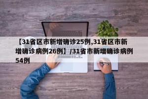 【31省区市新增确诊25例,31省区市新增确诊病例26例】/31省市新增确诊病例54例