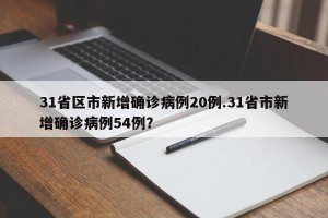 31省区市新增确诊病例20例.31省市新增确诊病例54例？