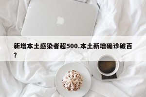 新增本土感染者超500.本土新增确诊破百？