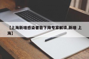 【上海新增感染者首下降专家解读,新增 上海】