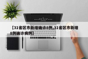 【31省区市新增确诊8例,31省区市新增8例确诊病例】