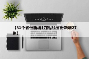 【31个省份新增17例,31省份新增27例】