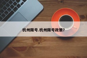 杭州限号.杭州限号政策？