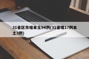 31省区市增本土94例(31省增17例本土3例)