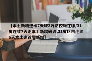 【本土新增连续7天破2万防控难在哪/31省连续7天无本土新增确诊,31省区市连续6天本土确诊零新增】