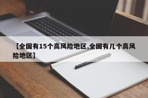 【全国有15个高风险地区,全国有几个高风险地区】