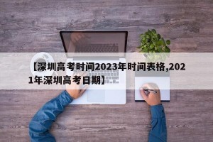 【深圳高考时间2023年时间表格,2021年深圳高考日期】