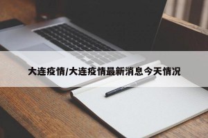 大连疫情/大连疫情最新消息今天情况